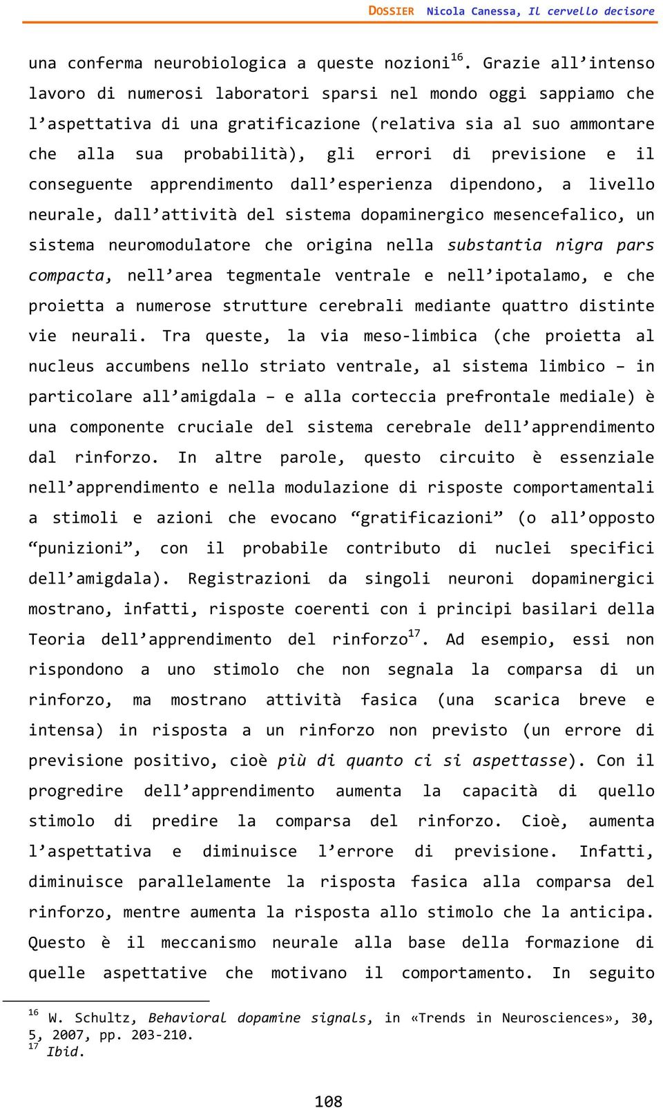 previsione e il conseguente apprendimento dall esperienza dipendono, a livello neurale, dall attività del sistema dopaminergico mesencefalico, un sistema neuromodulatore che origina nella substantia