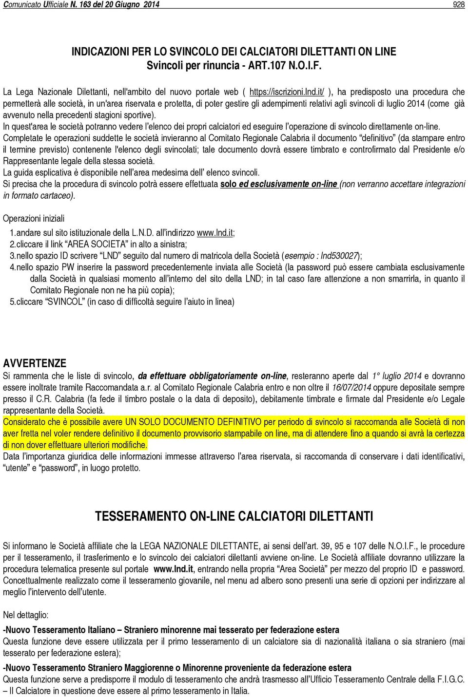 it/ ), ha predisposto una procedura che permetterà alle società, in un'area riservata e protetta, di poter gestire gli adempimenti relativi agli svincoli di luglio 2014 (come già avvenuto nella