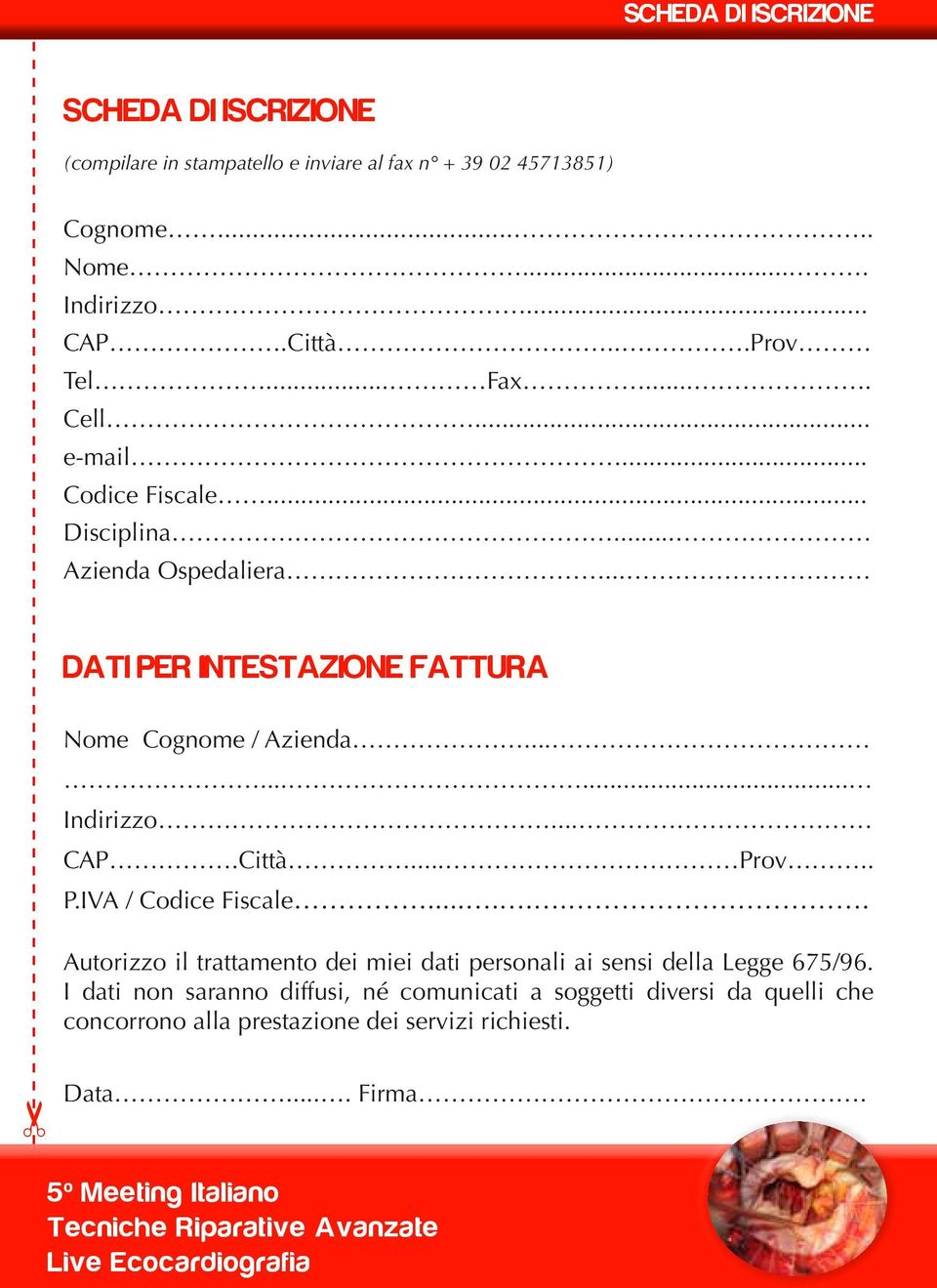 Città... Prov.. P.IVA / Codice Fiscale....... Autorizzo il trattamento dei miei dati personali ai sensi della Legge 675/96.