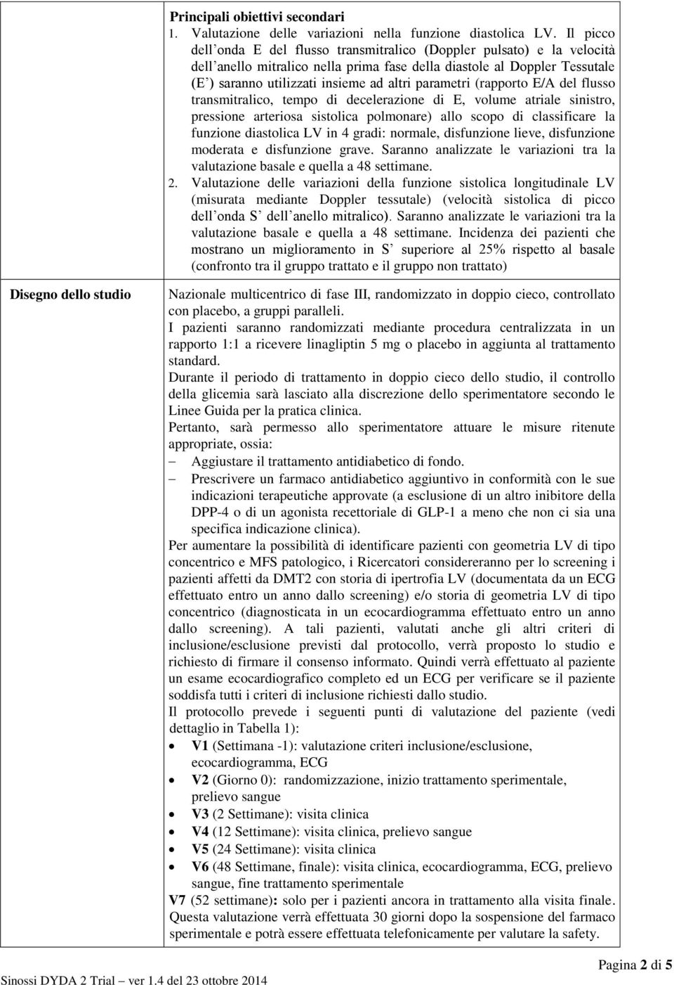 parametri (rapporto E/A del flusso transmitralico, tempo di decelerazione di E, volume atriale sinistro, pressione arteriosa sistolica polmonare) allo scopo di classificare la funzione diastolica LV