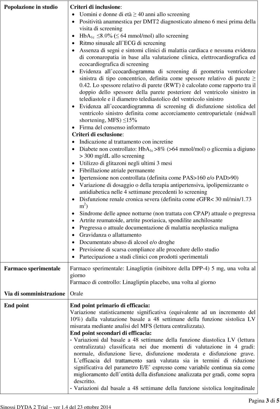 0% ( 64 mmol/mol) allo screening Ritmo sinusale all ECG di screening Assenza di segni e sintomi clinici di malattia cardiaca e nessuna evidenza di coronaropatia in base alla valutazione clinica,