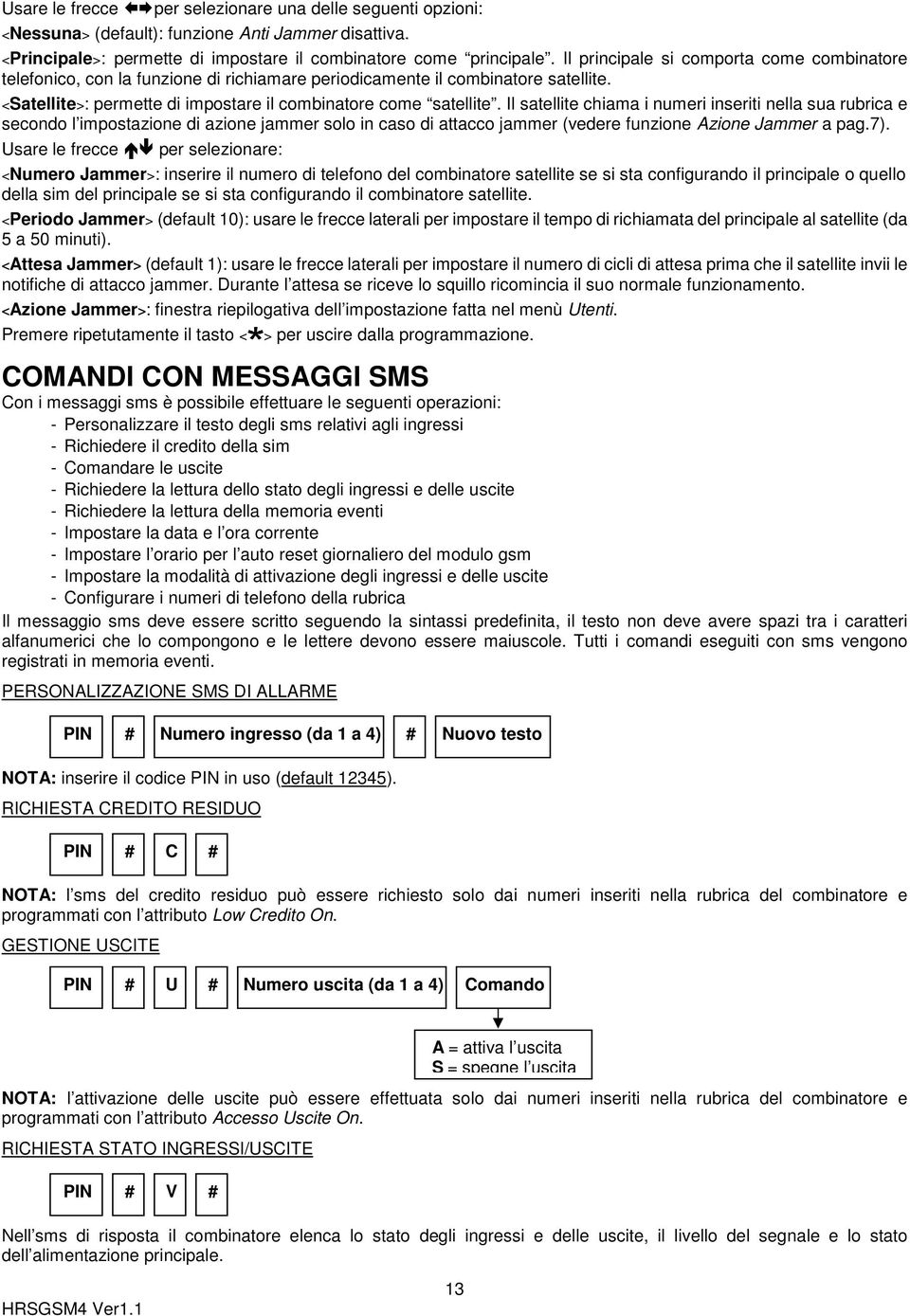 Il satellite chiama i numeri inseriti nella sua rubrica e secondo l impostazione di azione jammer solo in caso di attacco jammer (vedere funzione Azione Jammer a pag.7).