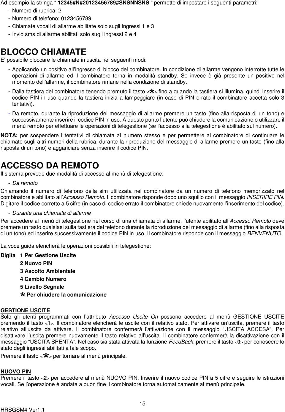 blocco del combinatore. In condizione di allarme vengono interrotte tutte le operazioni di allarme ed il combinatore torna in modalità standby.