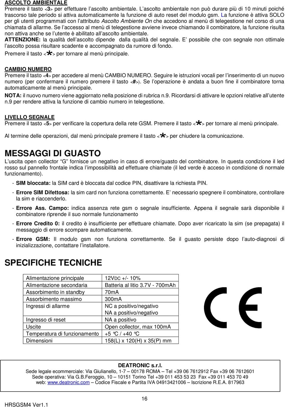 La funzione è attiva SOLO per gli utenti programmati con l attributo Ascolto Ambiente On che accedono al menù di telegestione nel corso di una chiamata di allarme.