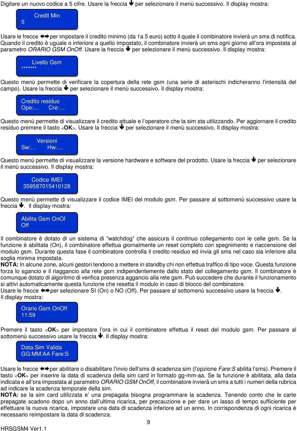 Quando il credito è uguale o inferiore a quello impostato, il combinatore invierà un sms ogni giorno all ora impostata al parametro ORARIO GSM On. Usare la freccia per selezionare il menù successivo.