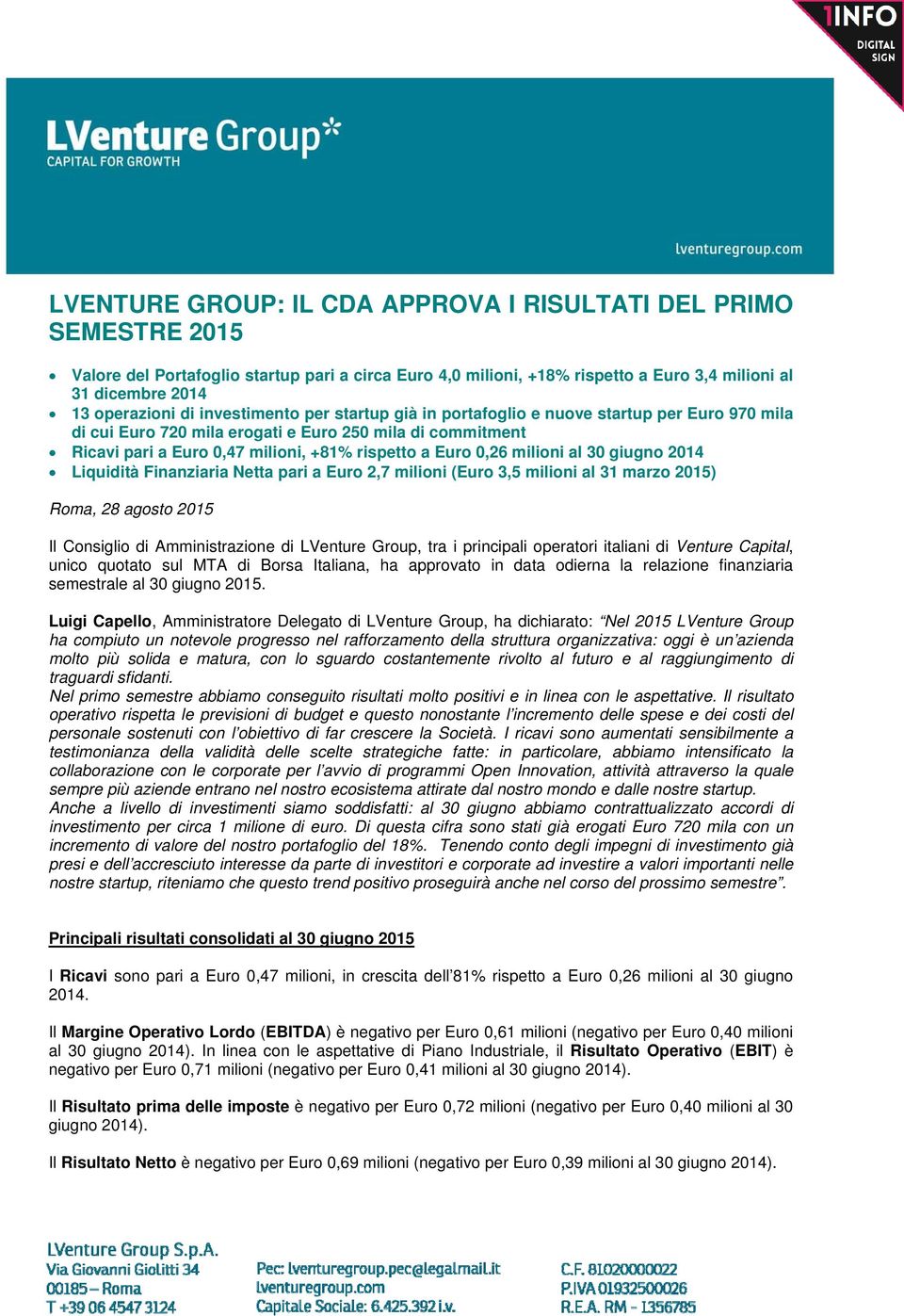 milioni al 30 giugno 2014 Liquidità Finanziaria Netta pari a Euro 2,7 milioni (Euro 3,5 milioni al 31 marzo 2015) Roma, 28 agosto 2015 Il Consiglio di Amministrazione di LVenture Group, tra i