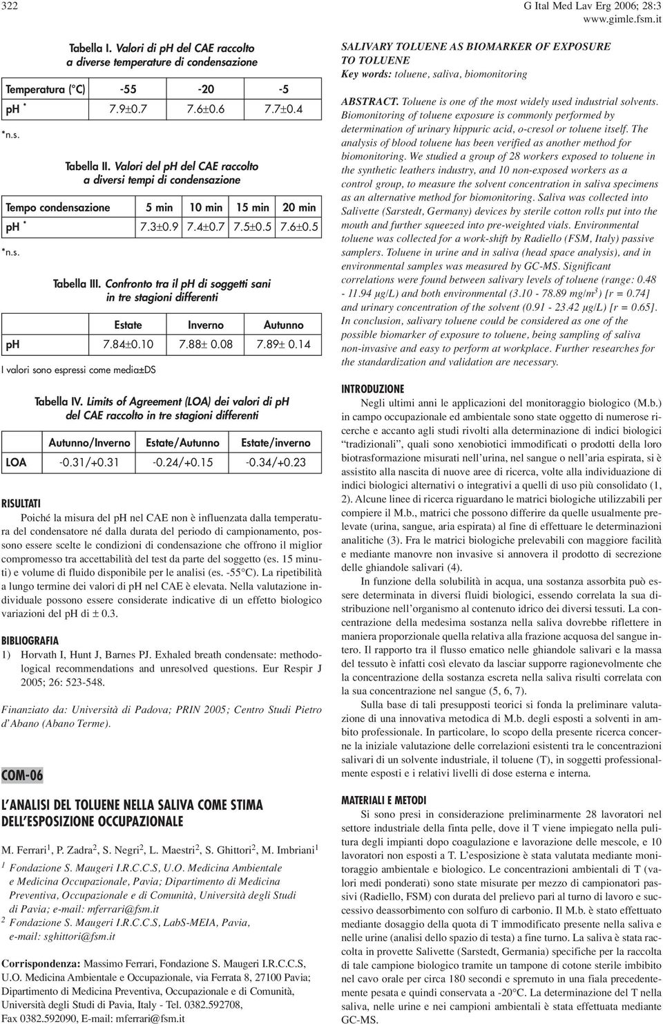 Confronto tra il ph di soggetti sani in tre stagioni differenti Estate Inverno Autunno ph 7.84±0.10 7.88± 0.08 7.89± 0.14 I valori sono espressi come media±ds Tabella IV.