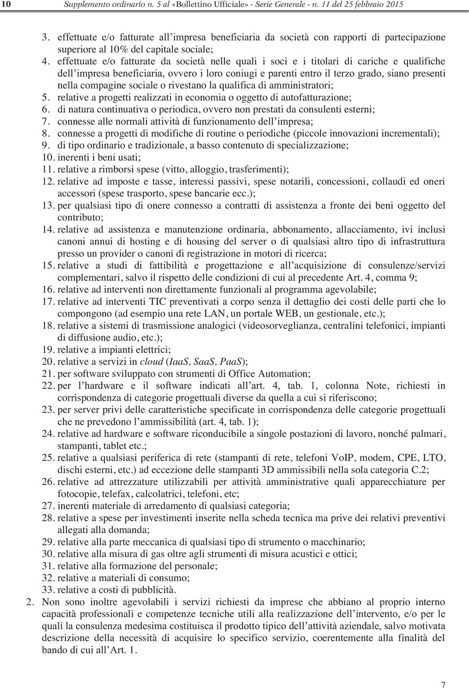 effettuate e/o fatturate da società nelle quali i soci e i titolari di cariche e qualifiche dell impresa beneficiaria, ovvero i loro coniugi e parenti entro il terzo grado, siano presenti nella