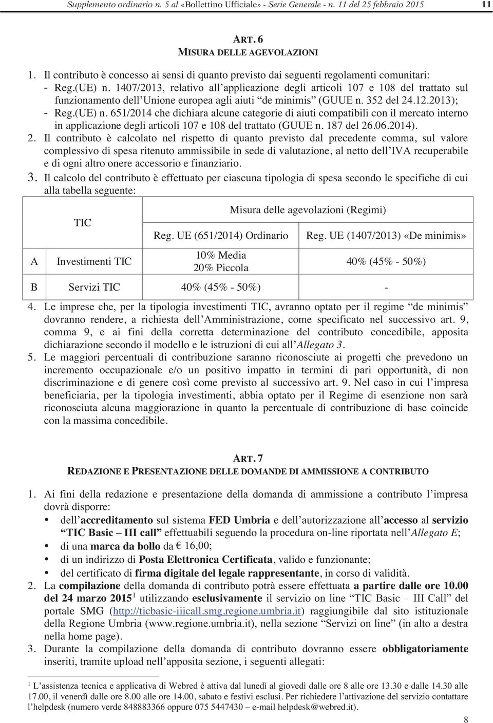 1407/2013, relativo all applicazione degli articoli 107 e 108 del trattato sul funzionamento dell Unione europea agli aiuti de minimis (GUUE n. 352 del 24.12.2013); - Reg.(UE) n.