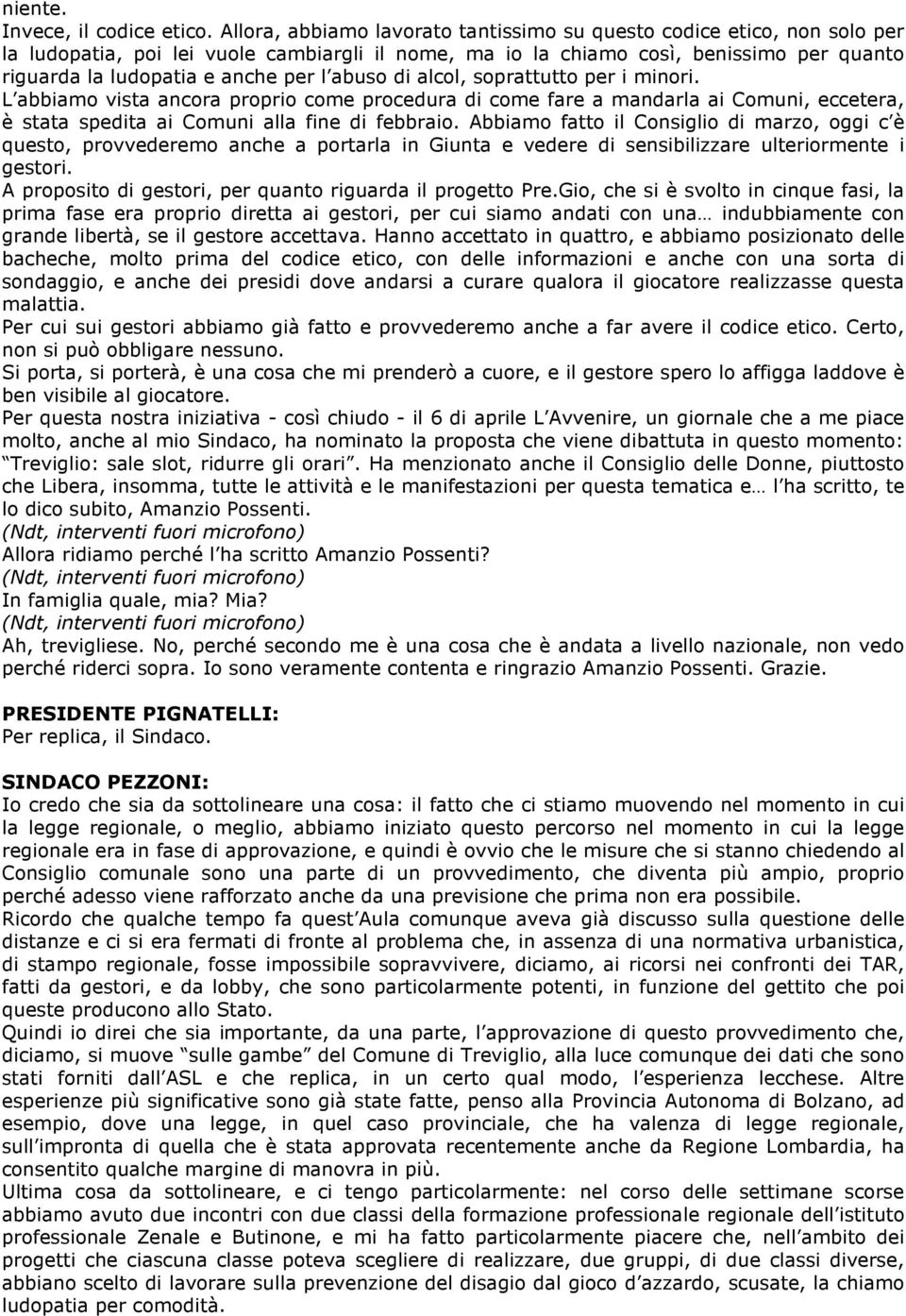 abuso di alcol, soprattutto per i minori. L abbiamo vista ancora proprio come procedura di come fare a mandarla ai Comuni, eccetera, è stata spedita ai Comuni alla fine di febbraio.