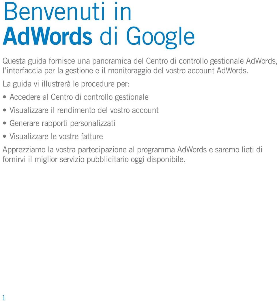 La guida vi illustrerà le procedure per: Accedere al Centro di controllo gestionale Visualizzare il rendimento del vostro account