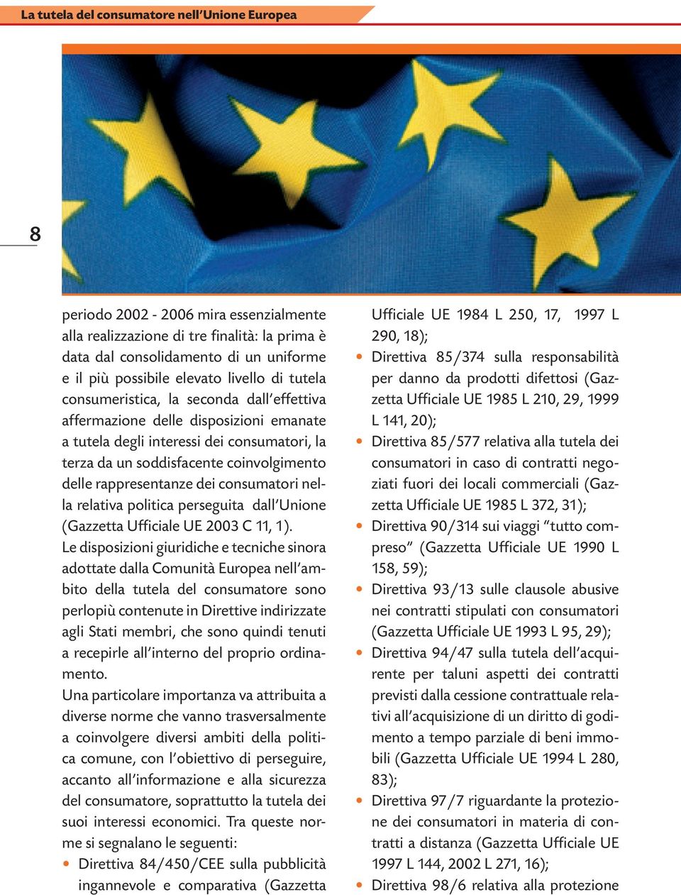 rappresentanze dei consumatori nella relativa politica perseguita dall Unione (Gazzetta Ufficiale UE 2003 C 11, 1).