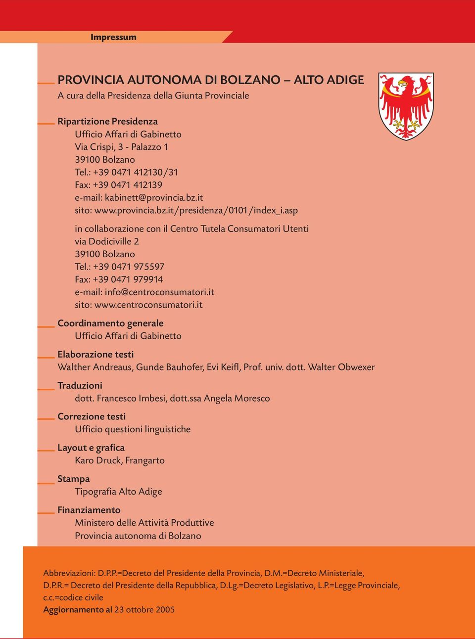 asp in collaborazione con il Centro Tutela Consumatori Utenti via Dodiciville 2 39100 Bolzano Tel.: +39 0471 975597 Fax: +39 0471 979914 e-mail: info@centroconsumatori.