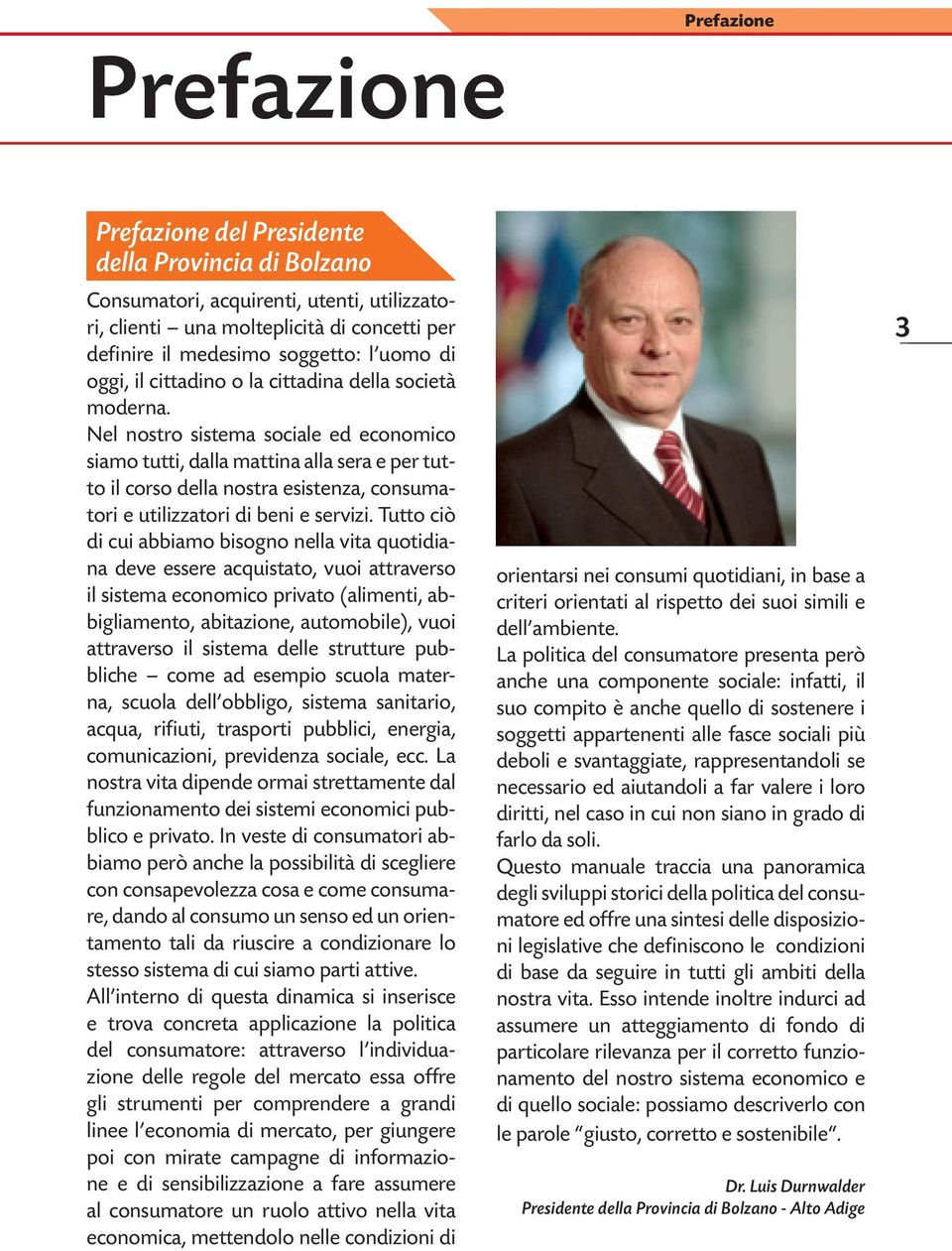 Nel nostro sistema sociale ed economico siamo tutti, dalla mattina alla sera e per tutto il corso della nostra esistenza, consumatori e utilizzatori di beni e servizi.