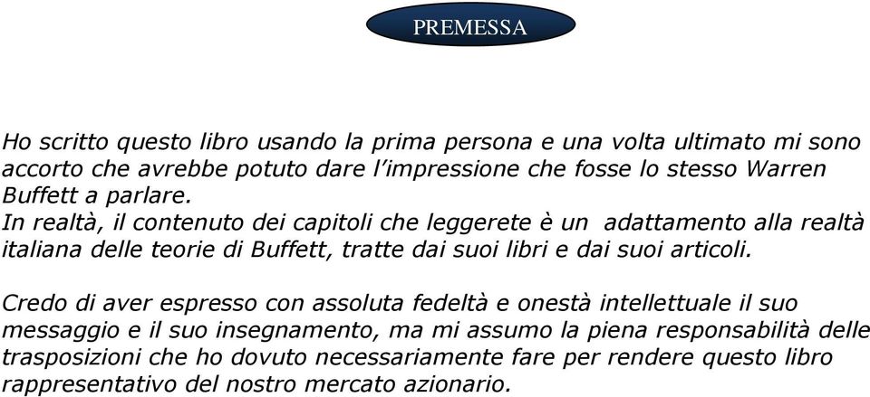 In realtà, il contenuto dei capitoli che leggerete è un adattamento alla realtà italiana delle teorie di Buffett, tratte dai suoi libri e dai suoi