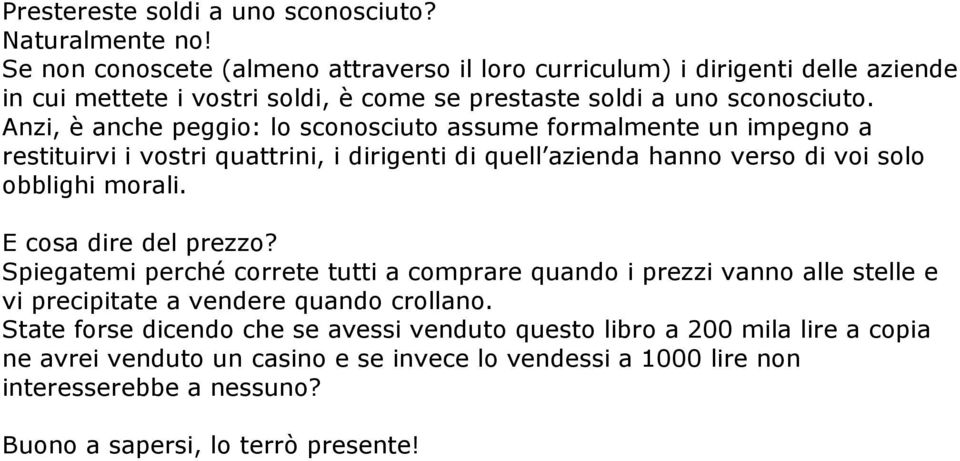 Anzi, è anche peggio: lo sconosciuto assume formalmente un impegno a restituirvi i vostri quattrini, i dirigenti di quell azienda hanno verso di voi solo obblighi morali.