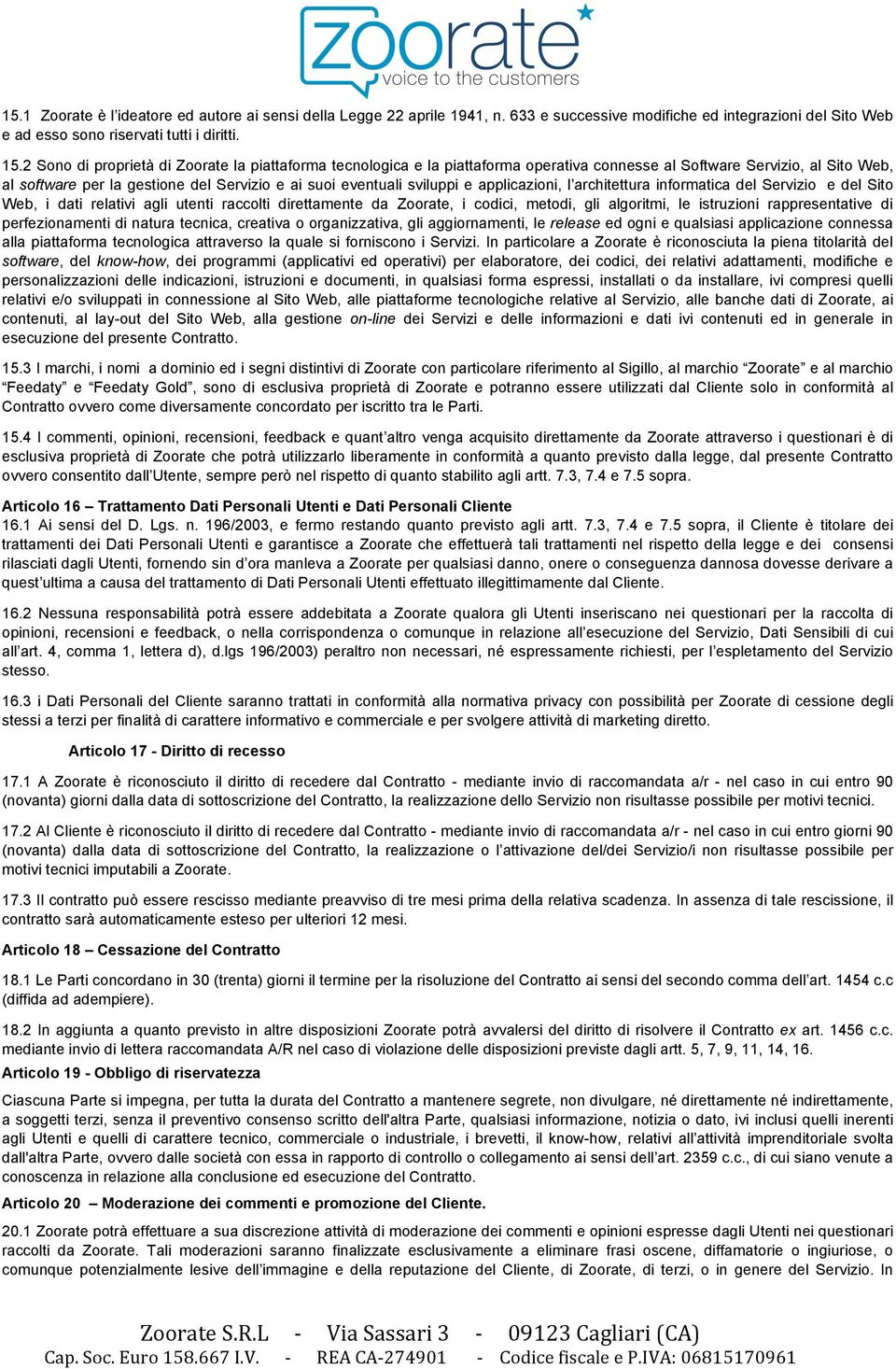 e applicazioni, l architettura informatica del Servizio e del Sito Web, i dati relativi agli utenti raccolti direttamente da Zoorate, i codici, metodi, gli algoritmi, le istruzioni rappresentative di