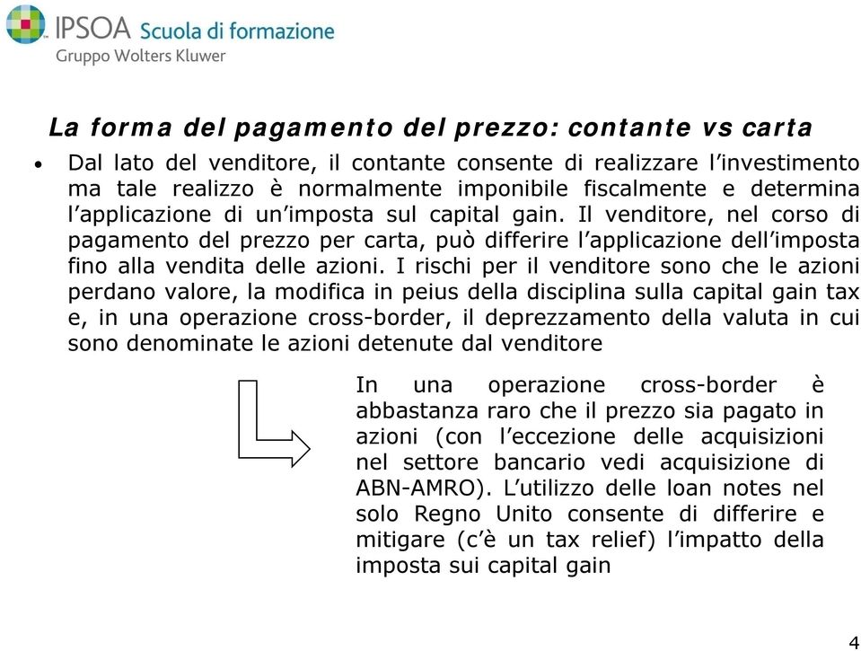 I rischi per il venditore sono che le azioni perdano valore, la modifica in peius della disciplina sulla capital gain tax e, in una operazione cross-border, il deprezzamento della valuta in cui sono