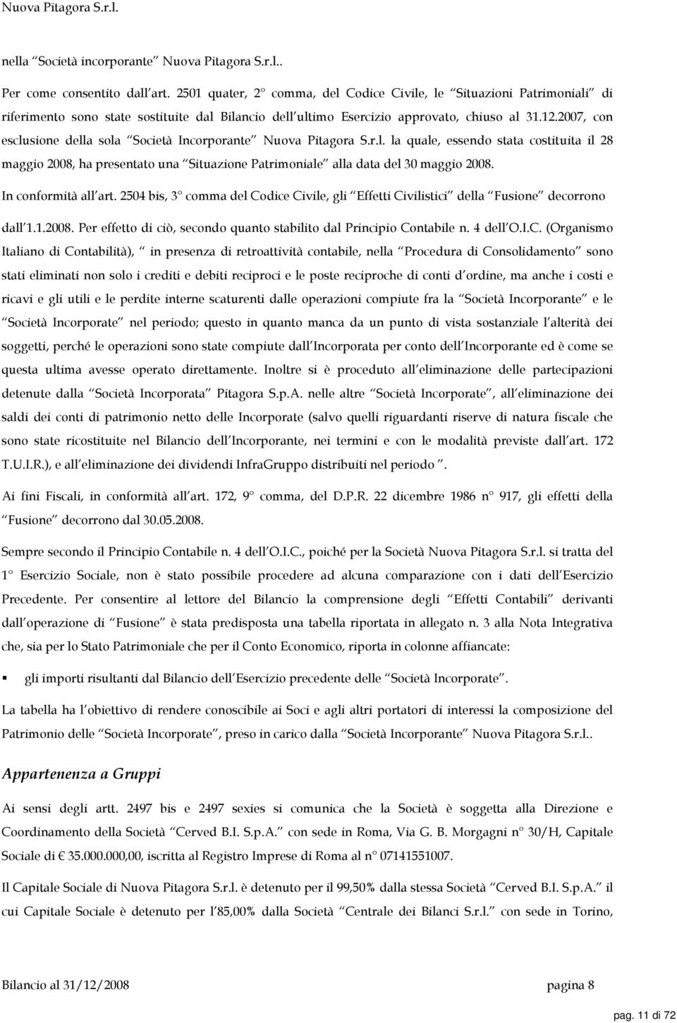 2007, con esclusione della sola Società Incorporante Nuova Pitagora S.r.l. la quale, essendo stata costituita il 28 maggio 2008, ha presentato una Situazione Patrimoniale alla data del 30 maggio 2008.