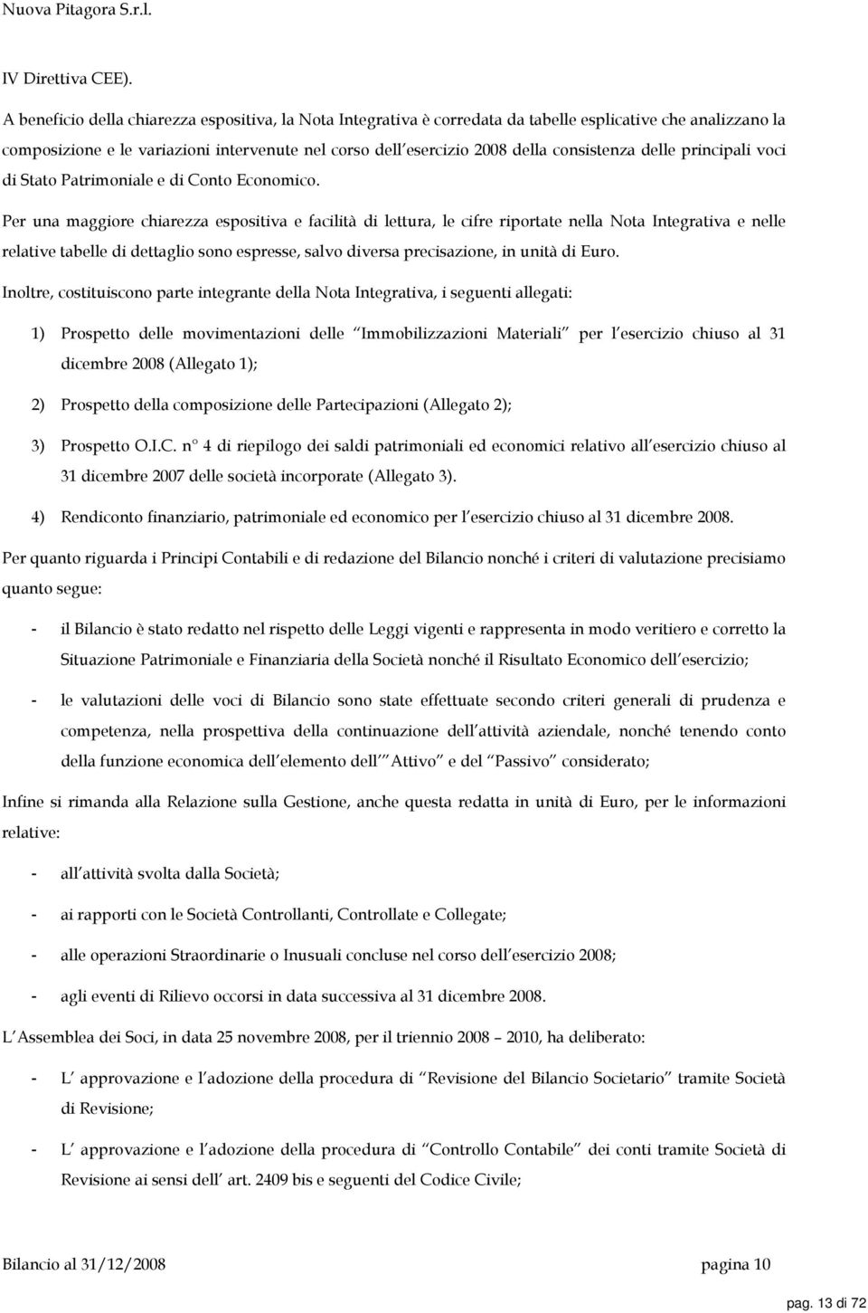 consistenza delle principali voci di Stato Patrimoniale e di Conto Economico.