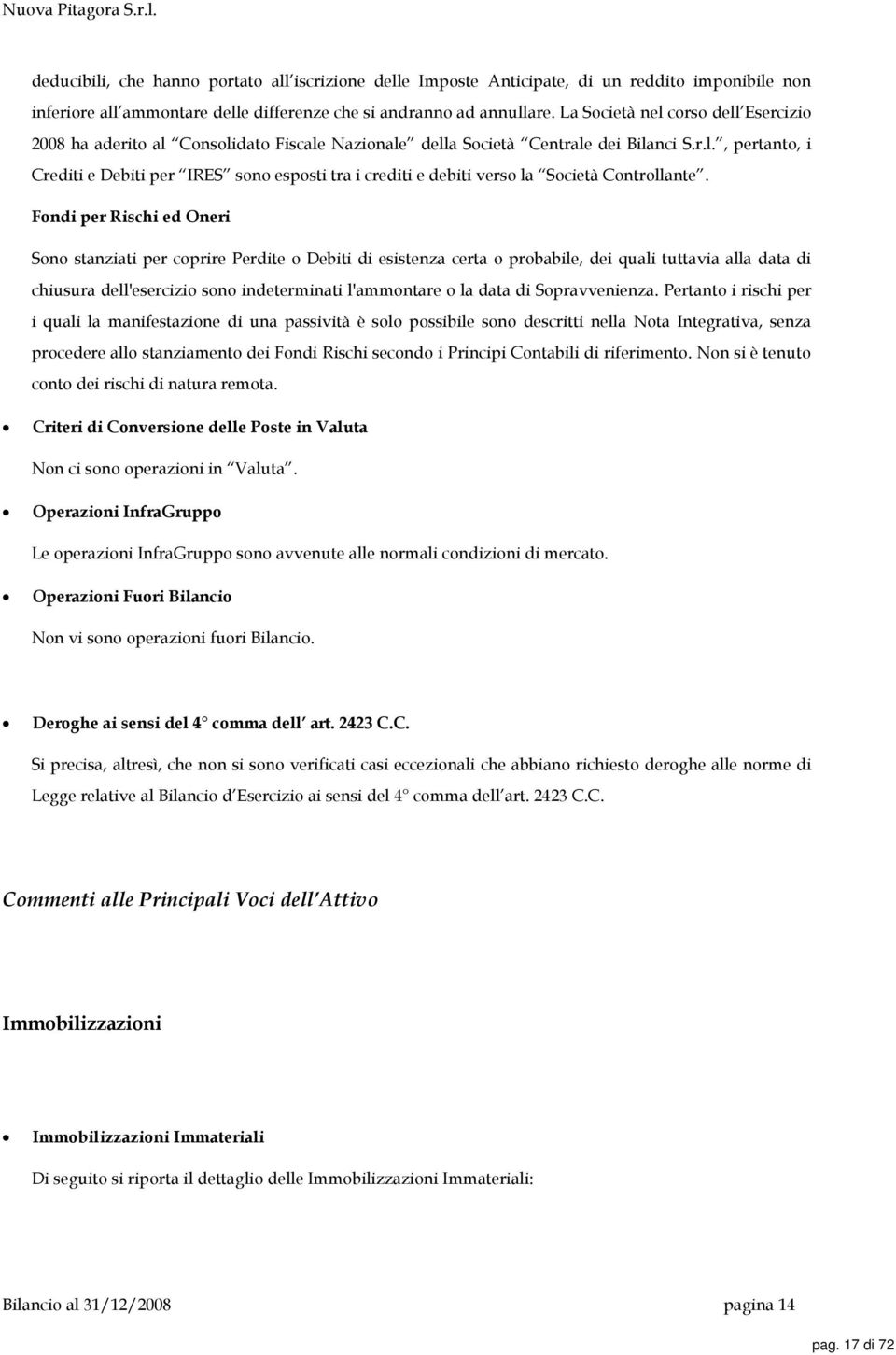 Fondi per Rischi ed Oneri Sono stanziati per coprire Perdite o Debiti di esistenza certa o probabile, dei quali tuttavia alla data di chiusura dell'esercizio sono indeterminati l'ammontare o la data