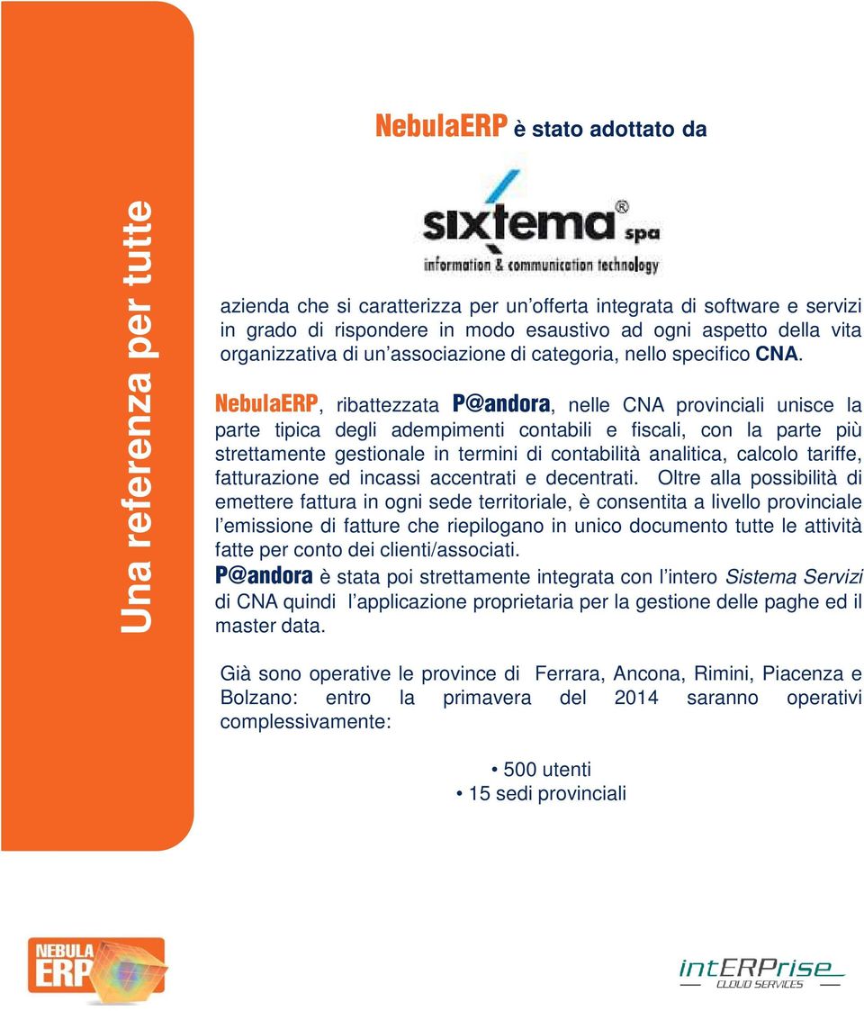 NebulaERP, ribattezzata P@andora, nelle CNA provinciali unisce la parte tipica degli adempimenti contabili e fiscali, con la parte più strettamente gestionale in termini di contabilità analitica,