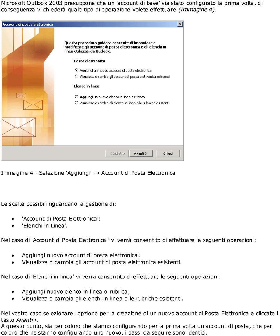 Nel caso di Account di Posta Elettronica vi verrà consentito di effettuare le seguenti operazioni: Aggiungi nuovo account di posta elettronica; Visualizza o cambia gli account di posta elettronica