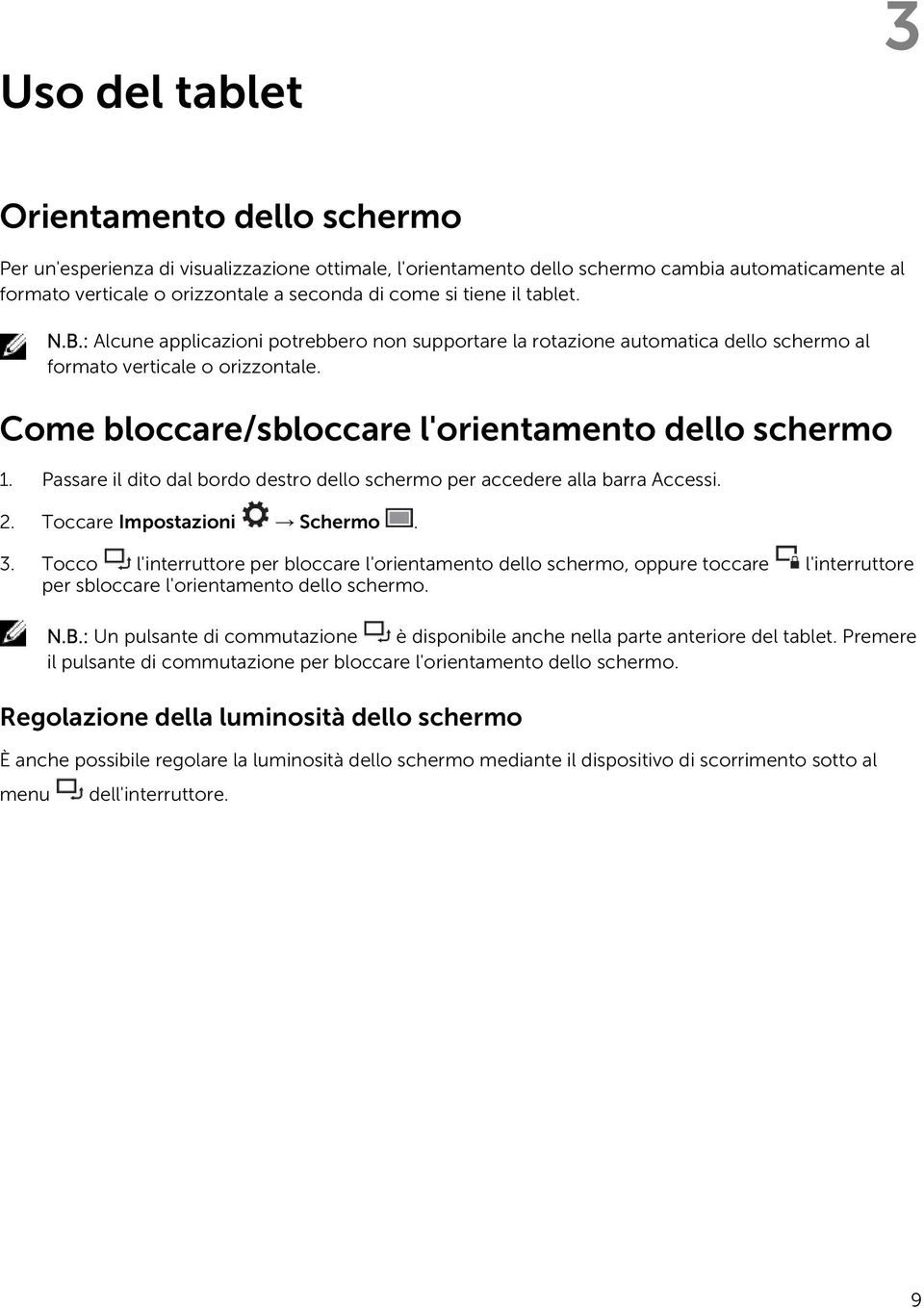 Passare il dito dal bordo destro dello schermo per accedere alla barra Accessi. 2. Toccare Impostazioni Schermo. 3.