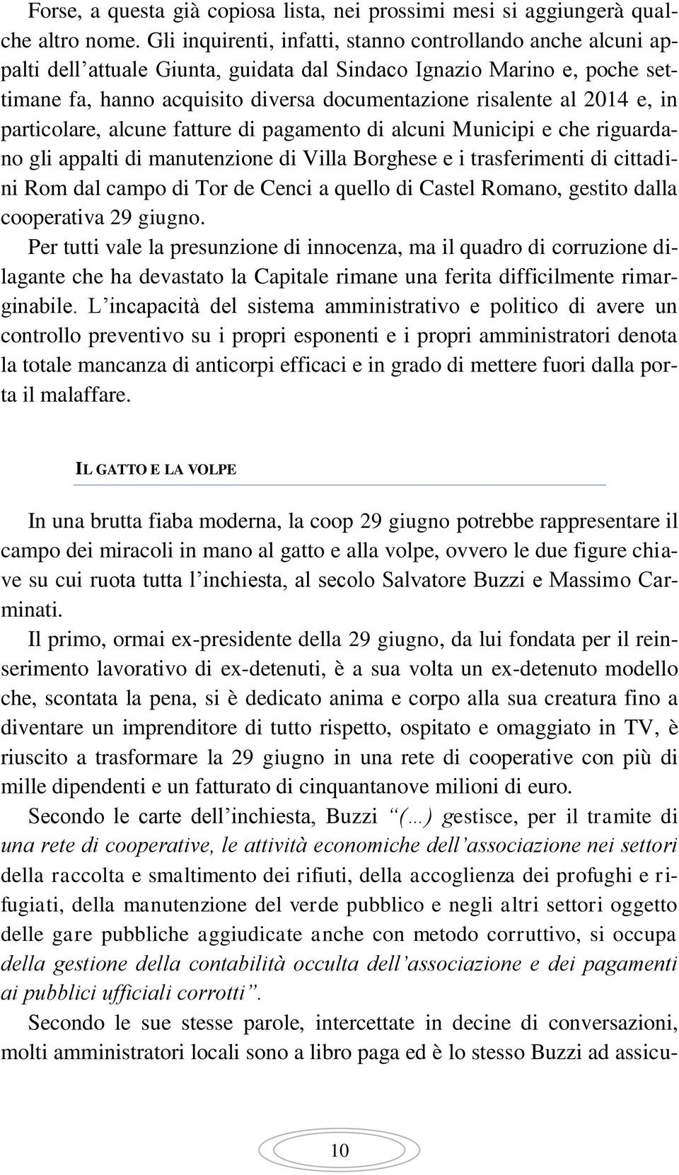 2014 e, in particolare, alcune fatture di pagamento di alcuni Municipi e che riguardano gli appalti di manutenzione di Villa Borghese e i trasferimenti di cittadini Rom dal campo di Tor de Cenci a