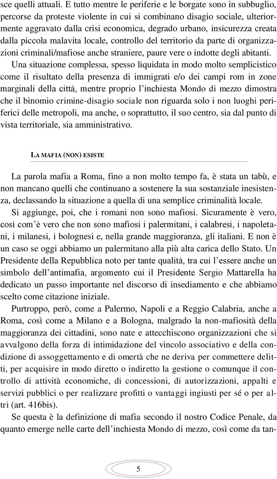 insicurezza creata dalla piccola malavita locale, controllo del territorio da parte di organizzazioni criminali/mafiose anche straniere, paure vere o indotte degli abitanti.