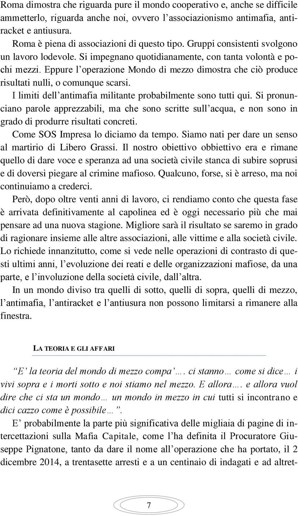 Eppure l operazione Mondo di mezzo dimostra che ciò produce risultati nulli, o comunque scarsi. I limiti dell antimafia militante probabilmente sono tutti qui.