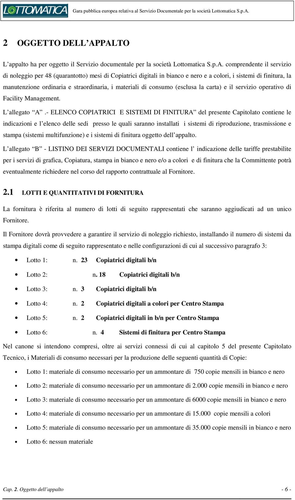 colori, i sistemi di finitura, la manutenzione ordinaria e straordinaria, i materiali di consumo (esclusa la carta) e il servizio operativo di Facility Management. L allegato A.