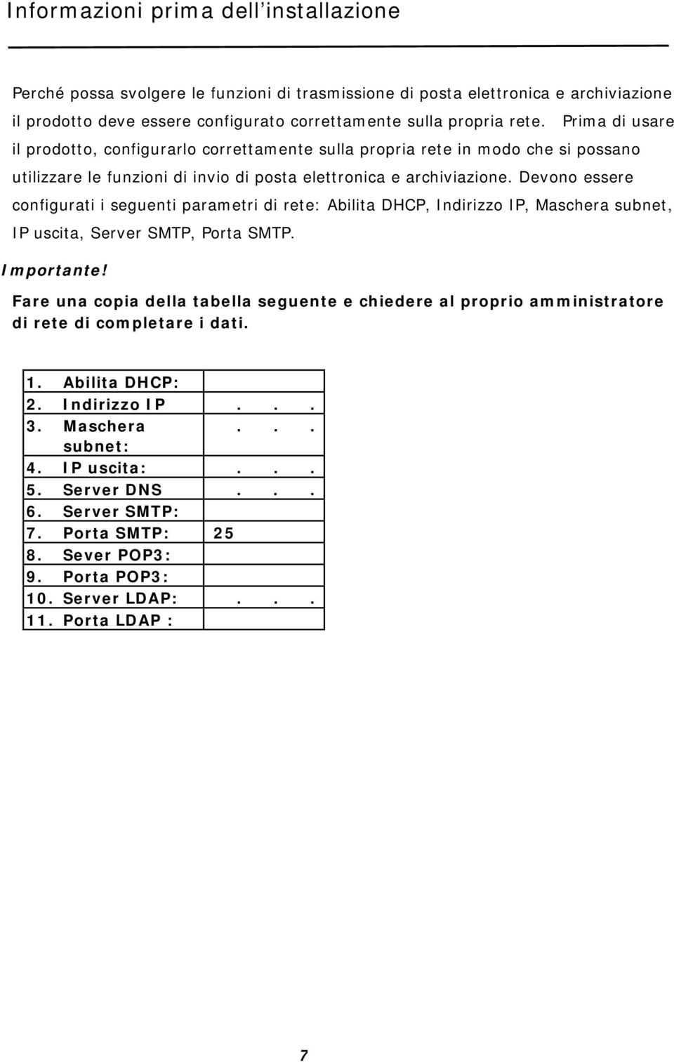 Devono essere configurati i seguenti parametri di rete: Abilita DHCP, Indirizzo IP, Maschera subnet, IP uscita, Server SMTP, Porta SMTP. Importante!