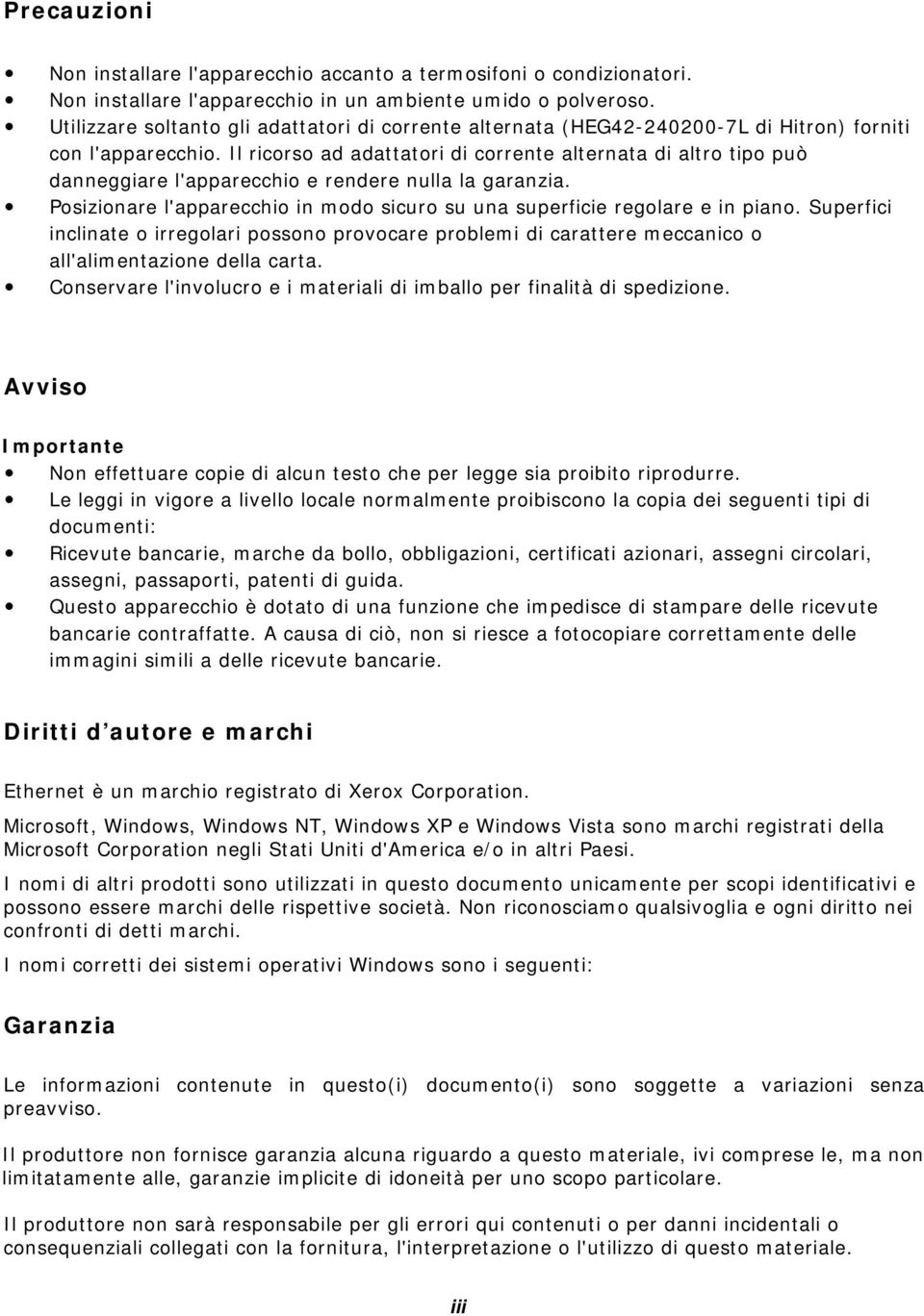 Il ricorso ad adattatori di corrente alternata di altro tipo può danneggiare l'apparecchio e rendere nulla la garanzia. Posizionare l'apparecchio in modo sicuro su una superficie regolare e in piano.