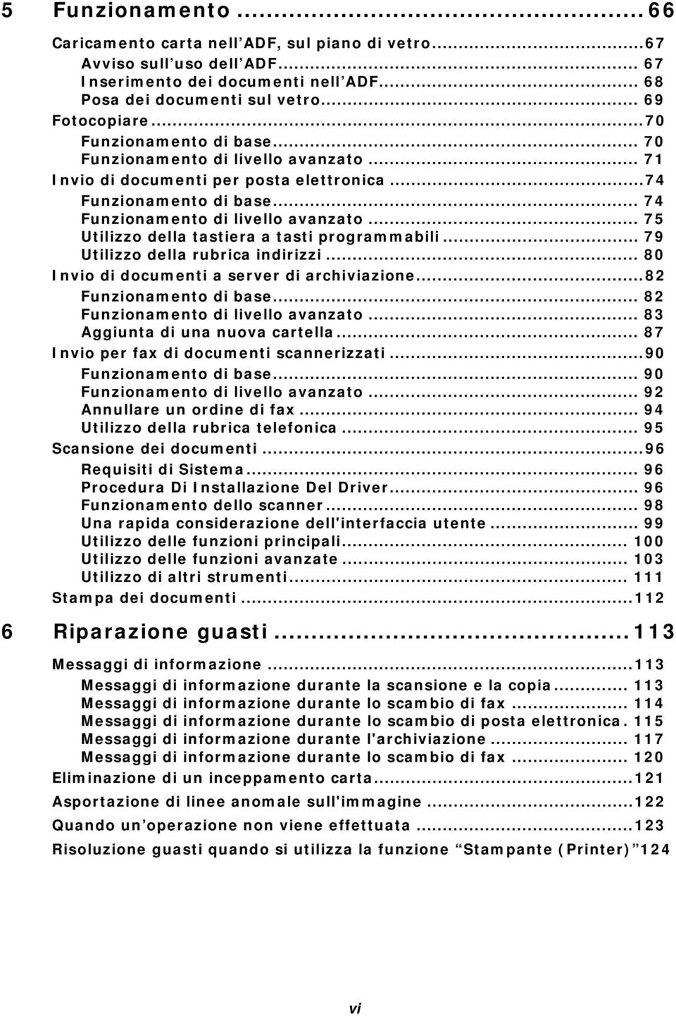 .. 75 Utilizzo della tastiera a tasti programmabili... 79 Utilizzo della rubrica indirizzi... 80 Invio di documenti a server di archiviazione...82 Funzionamento di base.