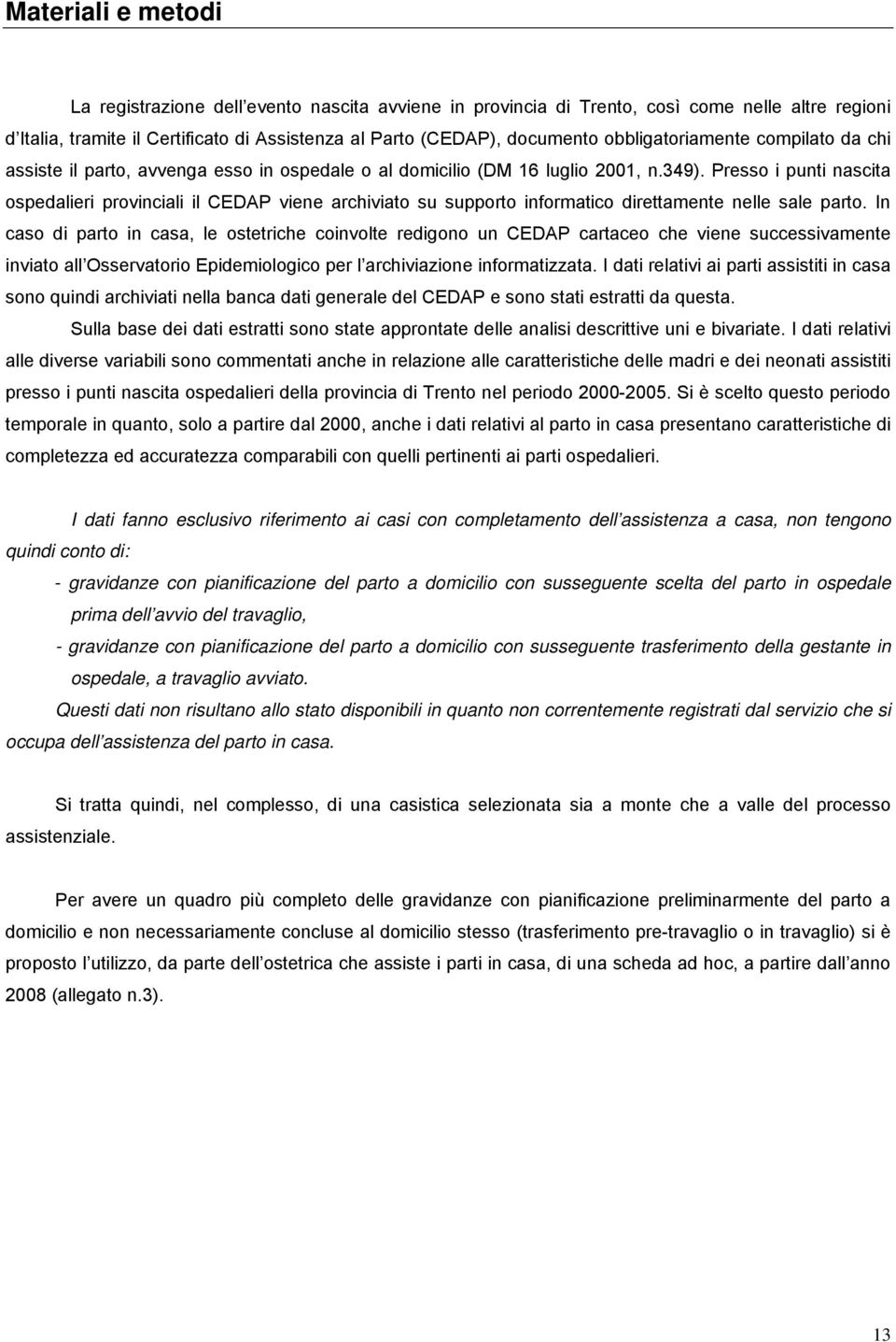 Presso i punti nascita ospedalieri provinciali il CEDAP viene archiviato su supporto informatico direttamente nelle sale parto.