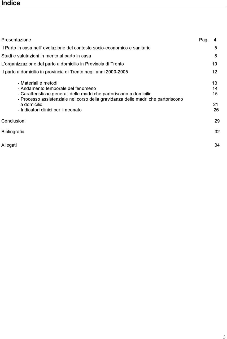 parto a domicilio in Provincia di Trento 10 Il parto a domicilio in provincia di Trento negli anni 2000-2005 12 - Materiali e metodi 13 - Andamento