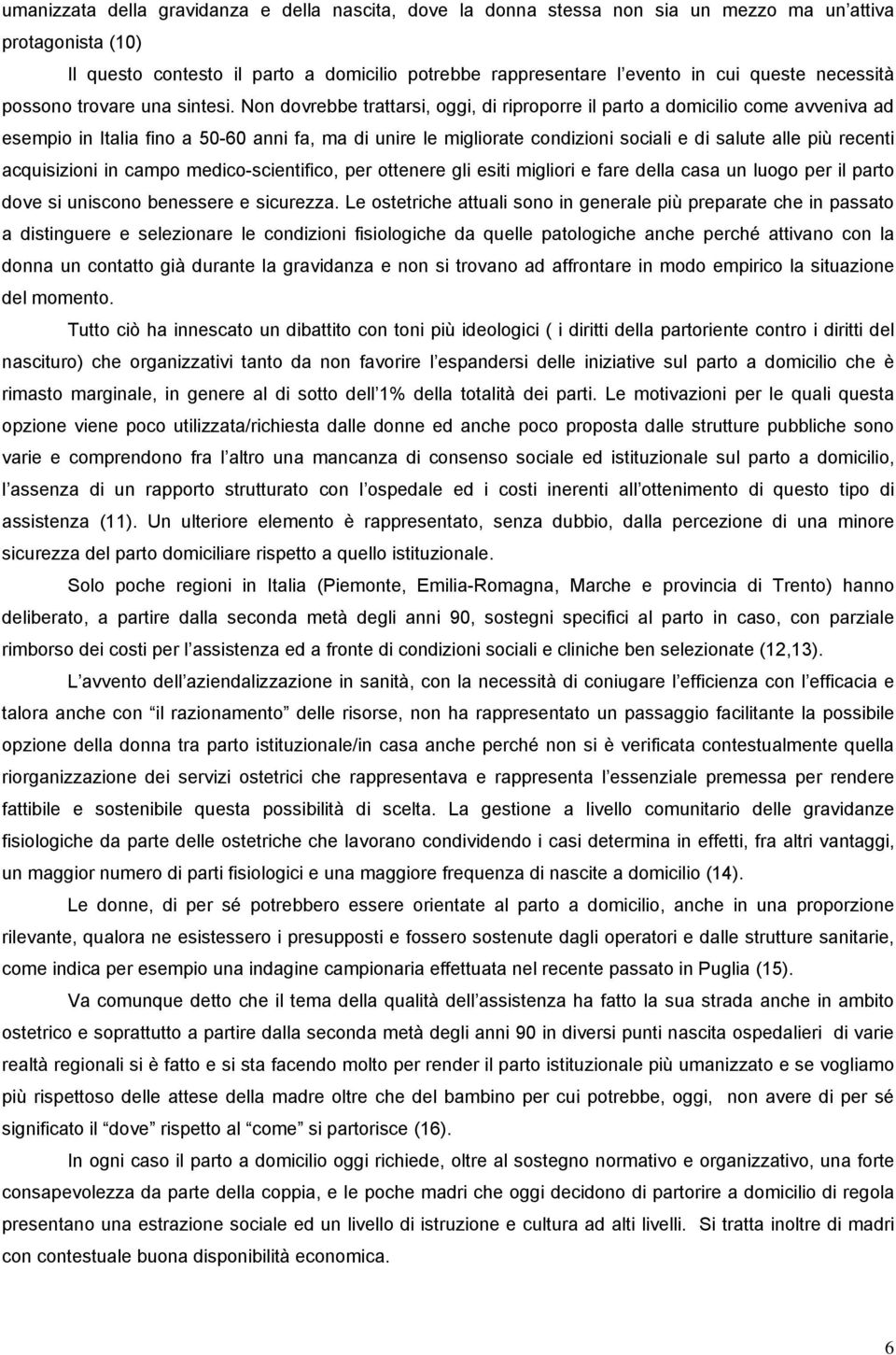 Non dovrebbe trattarsi, oggi, di riproporre il parto a domicilio come avveniva ad esempio in Italia fino a 50-60 anni fa, ma di unire le migliorate condizioni sociali e di salute alle più recenti