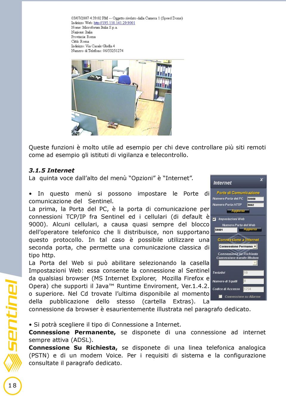 La prima, la Porta del PC, è la porta di comunicazione per connessioni TCP/IP fra Sentinel ed i cellulari (di default è 9000).