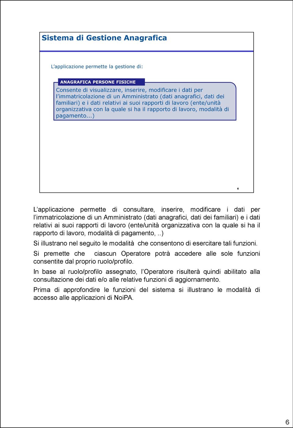 Si premette che ciascun Operatore potrà accedere alle sole funzioni consentite dal proprio ruolo/profilo.