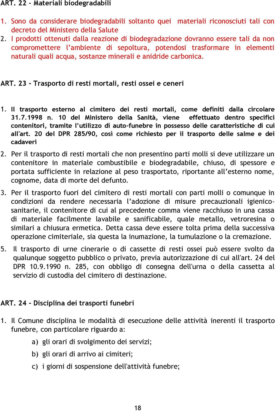 anidride carbonica. ART. 23 - Trasporto di resti mortali, resti ossei e ceneri 1. Il trasporto esterno al cimitero dei resti mortali, come definiti dalla circolare 31.7.1998 n.