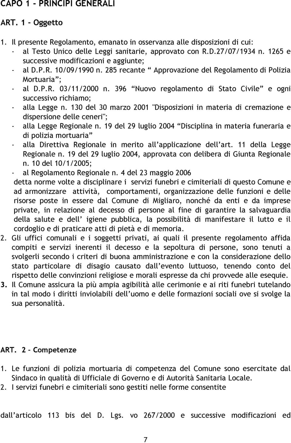 396 Nuovo regolamento di Stato Civile e ogni successivo richiamo; - alla Legge n. 130 del 30 marzo 2001 "Disposizioni in materia di cremazione e dispersione delle ceneri"; - alla Legge Regionale n.