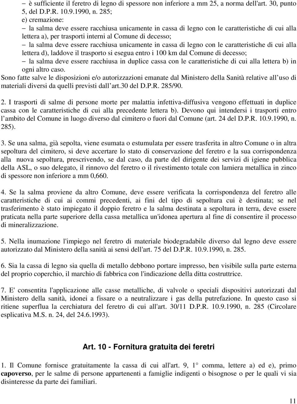 racchiusa unicamente in cassa di legno con le caratteristiche di cui alla lettera d), laddove il trasporto si esegua entro i 100 km dal Comune di decesso; la salma deve essere racchiusa in duplice