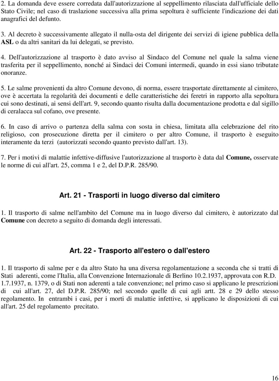 Al decreto è successivamente allegato il nulla-osta del dirigente dei servizi di igiene pubblica della ASL o da altri sanitari da lui delegati, se previsto. 4.