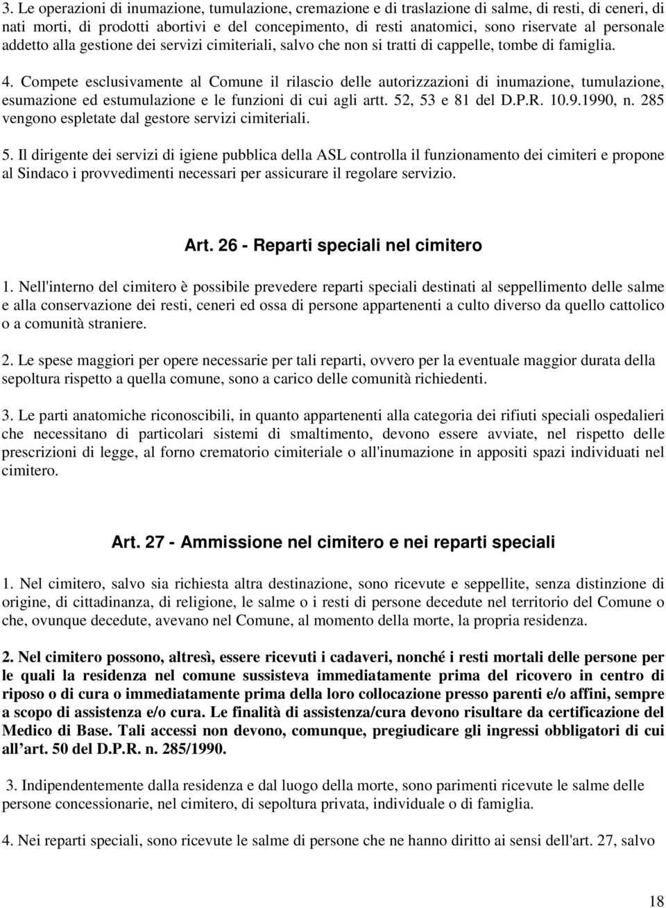 Compete esclusivamente al Comune il rilascio delle autorizzazioni di inumazione, tumulazione, esumazione ed estumulazione e le funzioni di cui agli artt. 52, 53 e 81 del D.P.R. 10.9.1990, n.