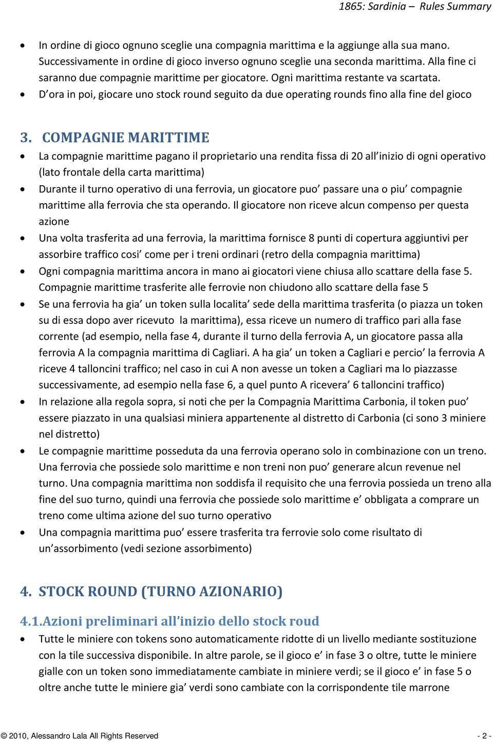 COMPAGNIE MARITTIME La compagnie marittime pagano il proprietario una rendita fissa di 20 all inizio di ogni operativo (lato frontale della carta marittima) Durante il turno operativo di una