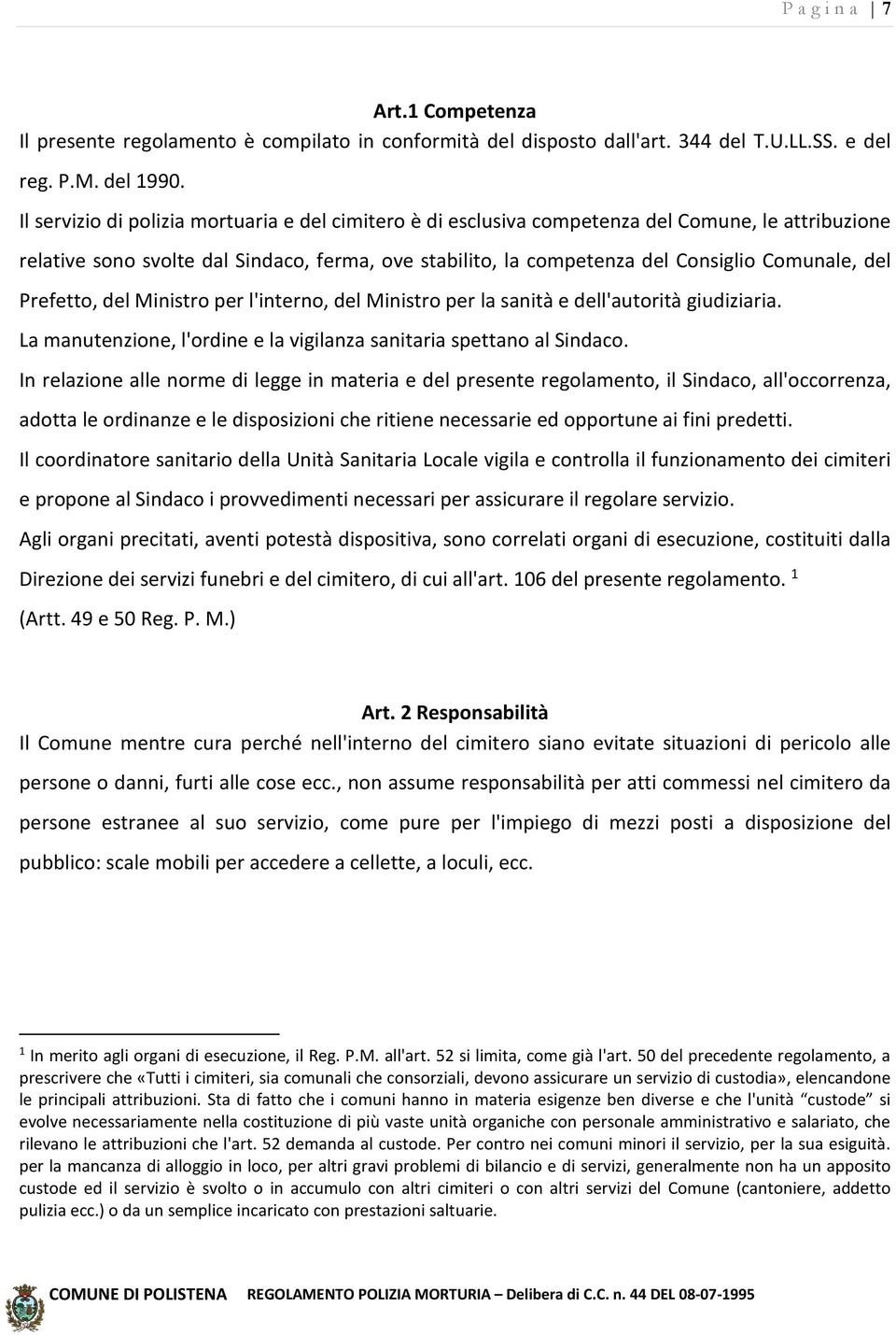 Prefetto, del Ministro per l'interno, del Ministro per la sanità e dell'autorità giudiziaria. La manutenzione, l'ordine e la vigilanza sanitaria spettano al Sindaco.