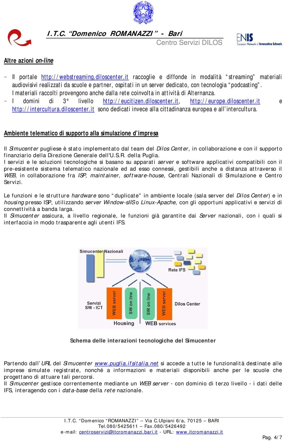 I materiali raccolti provengono anche dalla rete coinvolta in attività di Alternanza. I domini di 3 livello http://eucitizen.diloscenter.it, http://europe.diloscenter.it e http://intercultura.