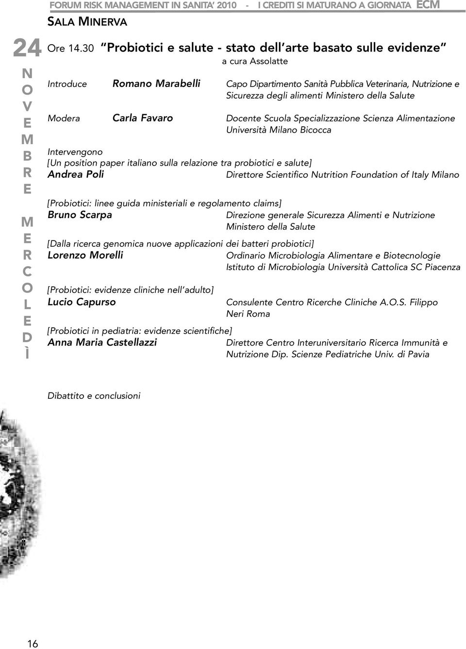 della Salute odera Carla Favaro ocente Scuola Specializzazione Scienza Alimentazione Università ilano icocca Intervengono [Un position paper italiano sulla relazione tra probiotici e salute] Andrea