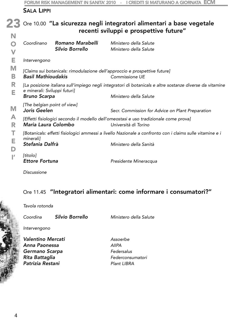 [Claims sui botanicals: rimodulazione dell approccio e prospettive future] asil athioudakis Commissione U [La posizione italiana sull impiego negli integratori di botanicals e altre sostanze diverse